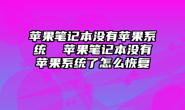 蘋果筆記本沒有蘋果系統  蘋果筆記本沒有蘋果系統了怎么恢復