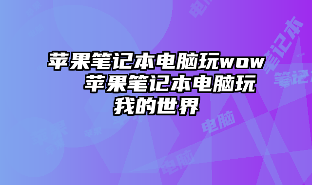 蘋果筆記本電腦玩wow  蘋果筆記本電腦玩我的世界