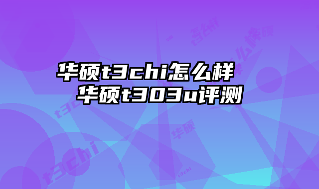 華碩t3chi怎么樣 華碩t303u評測