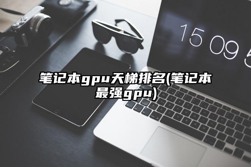 筆記本gpu天梯排名(筆記本最強gpu)