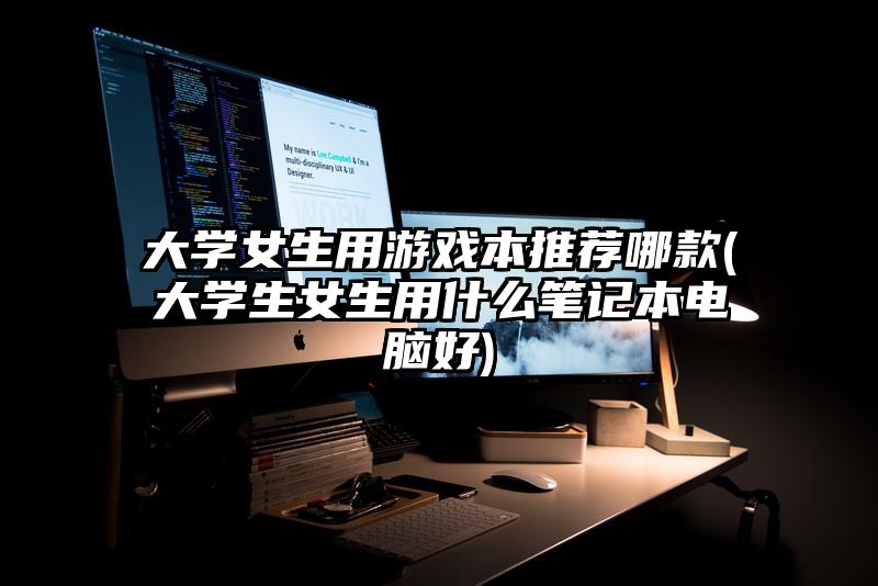 大學女生用游戲本推薦哪款(大學生女生用什么筆記本電腦好)