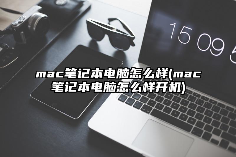 mac筆記本電腦怎么樣(mac筆記本電腦怎么樣開機)