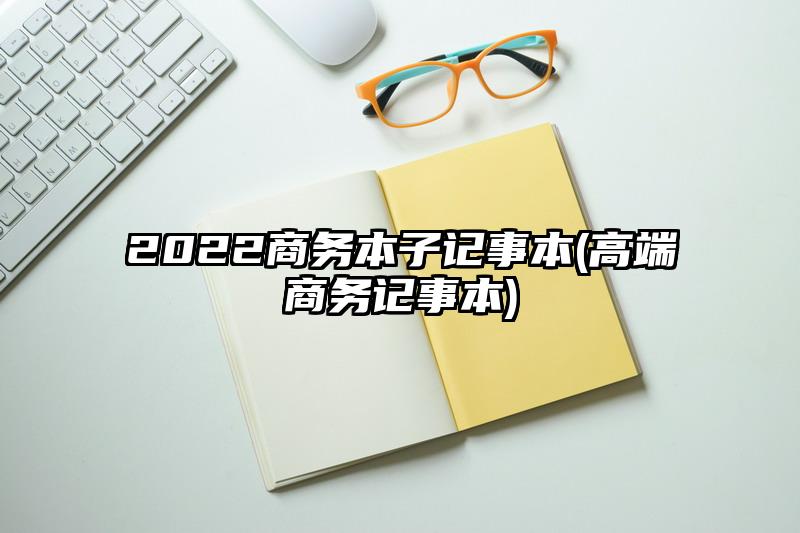 2022商務本子記事本(高端商務記事本)