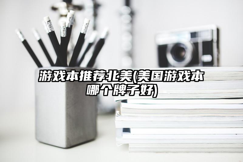 游戲本推薦北美(美國游戲本哪個牌子好)