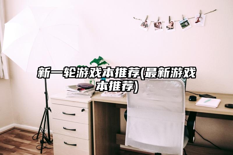 新一輪游戲本推薦(最新游戲本推薦)