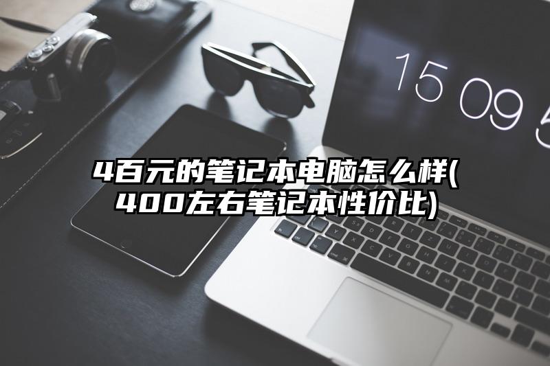 4百元的筆記本電腦怎么樣(400左右筆記本性價比)