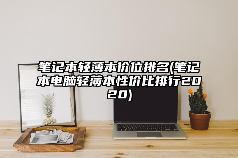 筆記本輕薄本價位排名(筆記本電腦輕薄本性價比排行2020)