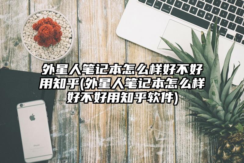 外星人筆記本怎么樣好不好用知乎(外星人筆記本怎么樣好不好用知乎軟件)