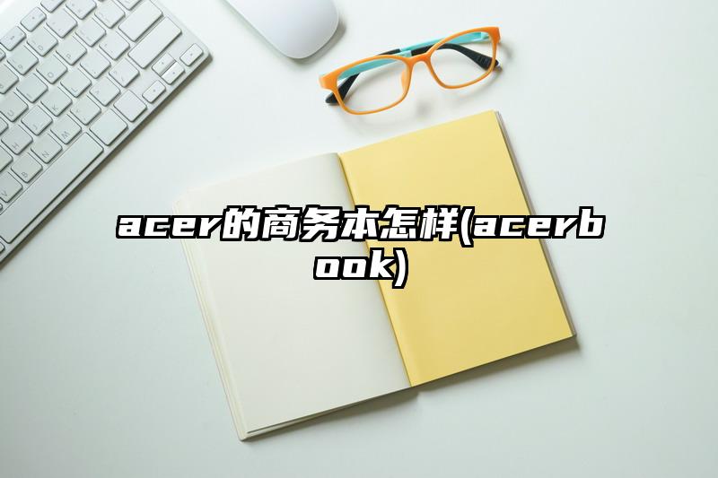 acer的商務(wù)本怎樣(acerbook)