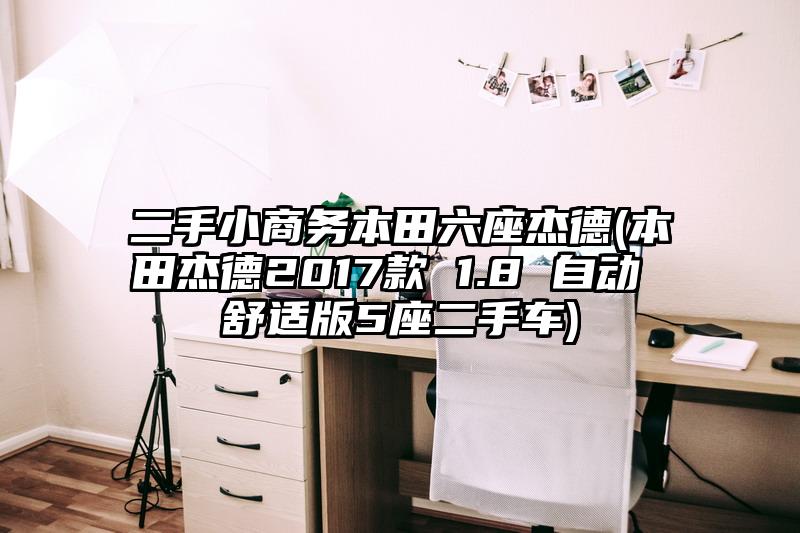 二手小商務本田六座杰德(本田杰德2017款 1.8 自動 舒適版5座二手車)