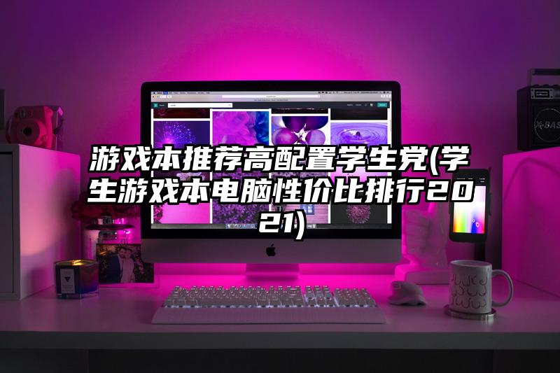 游戲本推薦高配置學生黨(學生游戲本電腦性價比排行2021)