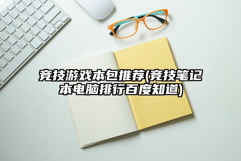 競(jìng)技游戲本包推薦(競(jìng)技筆記本電腦排行百度知道)